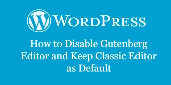 How to Disable WordPress Gutenberg Editor
